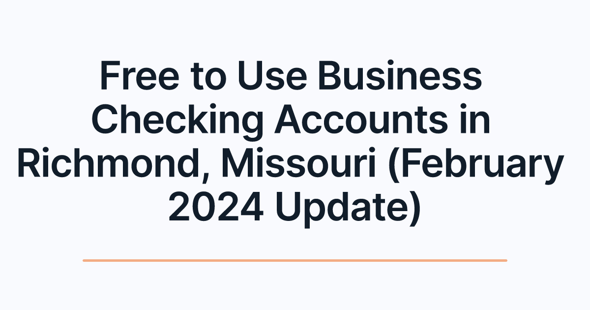 Free to Use Business Checking Accounts in Richmond, Missouri (February 2024 Update)